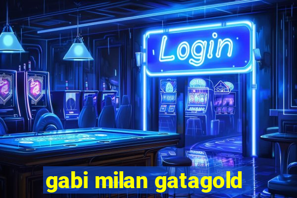 gabi milan gatagold