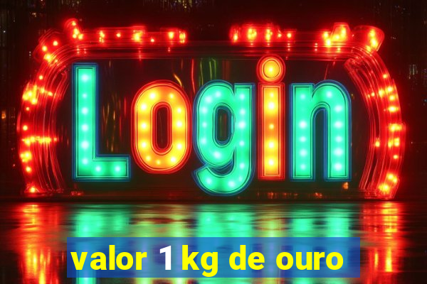 valor 1 kg de ouro