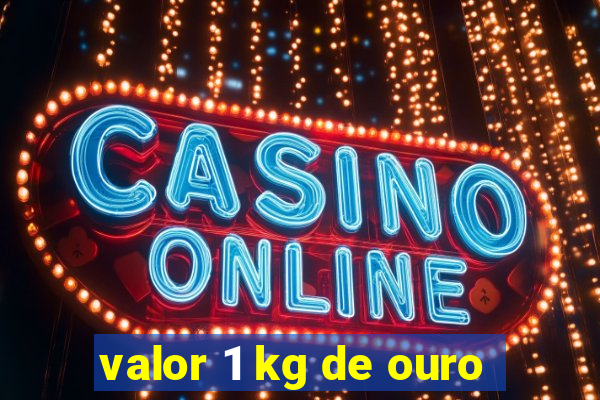 valor 1 kg de ouro