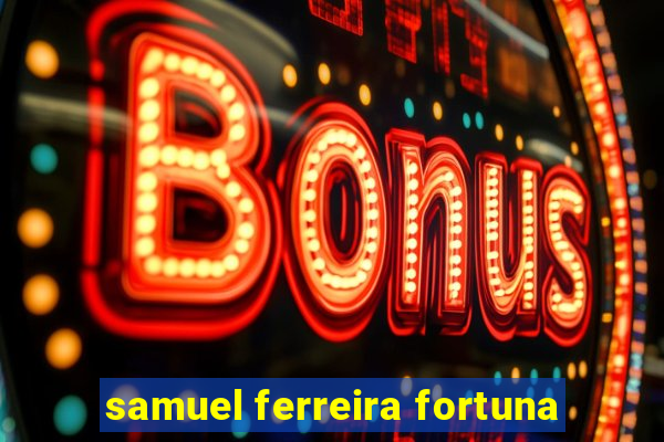 samuel ferreira fortuna