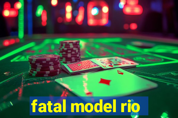 fatal model rio