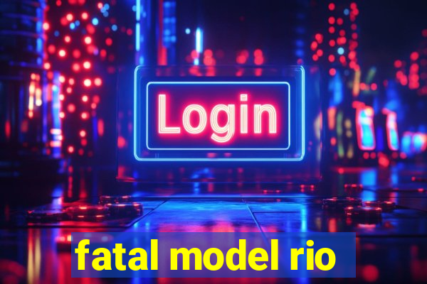 fatal model rio