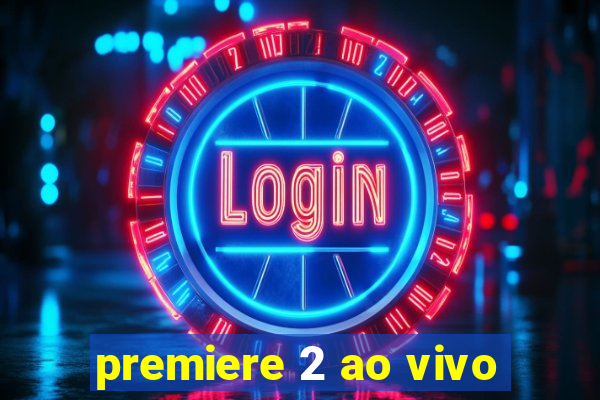 premiere 2 ao vivo