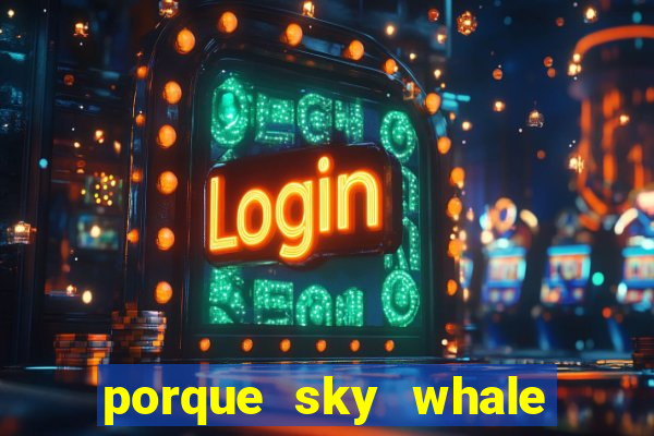 porque sky whale saiu da play store