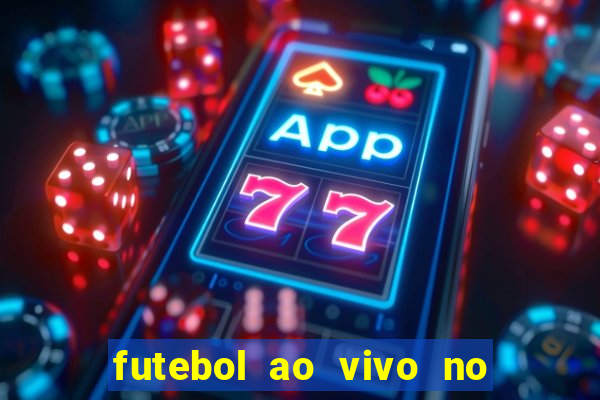 futebol ao vivo no celular futemax