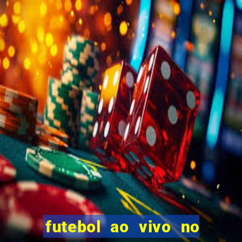 futebol ao vivo no celular futemax