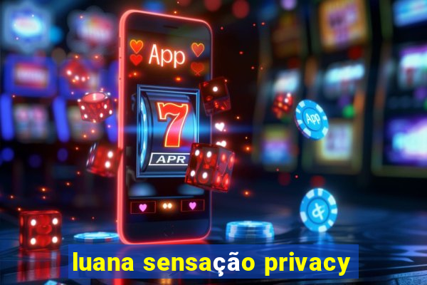 luana sensação privacy