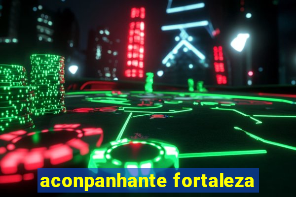 aconpanhante fortaleza