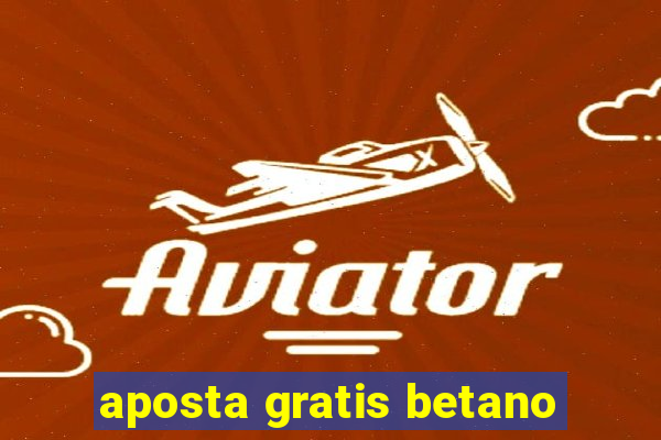 aposta gratis betano