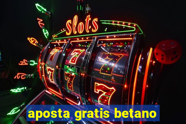 aposta gratis betano