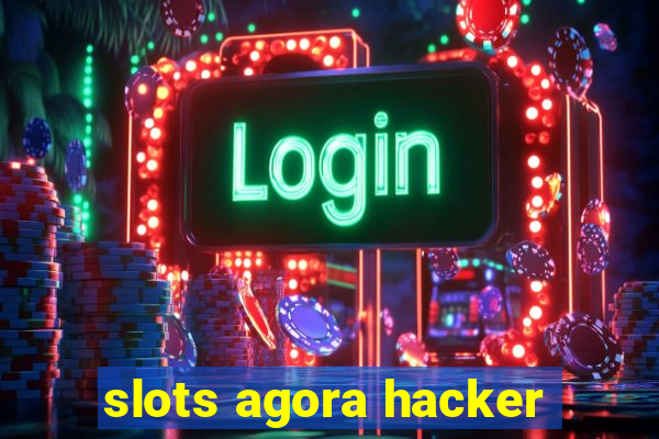 slots agora hacker