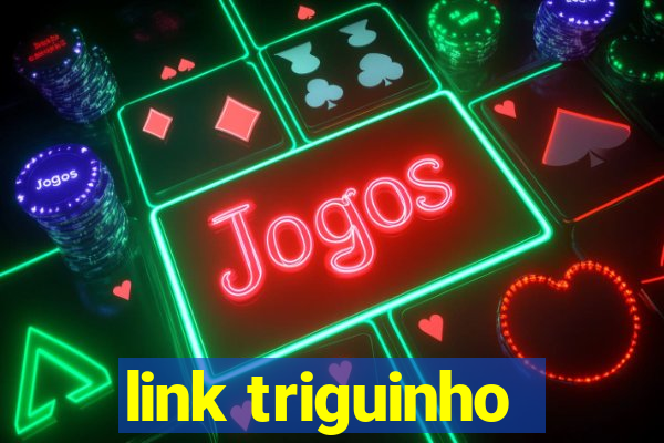 link triguinho