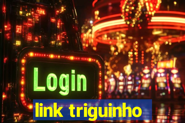 link triguinho