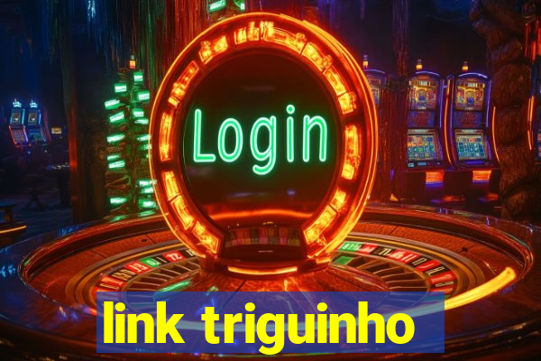 link triguinho