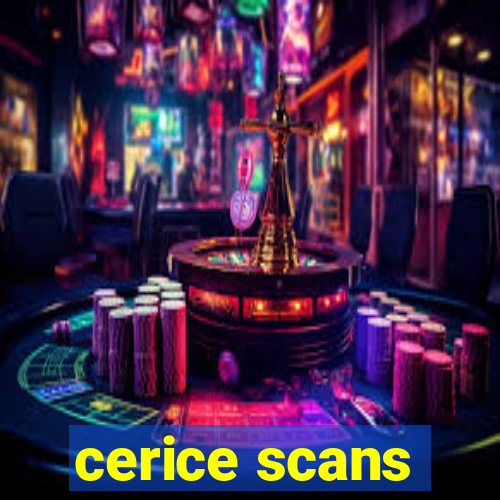 cerice scans