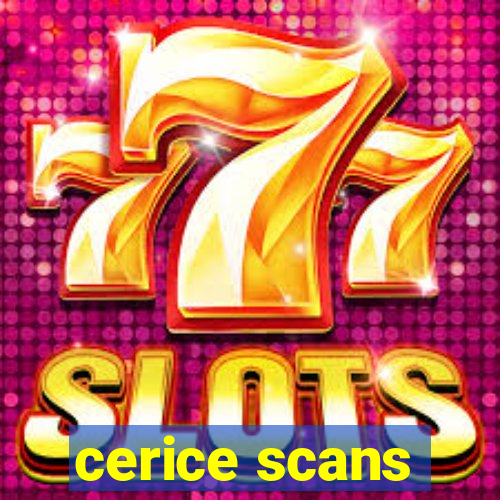 cerice scans