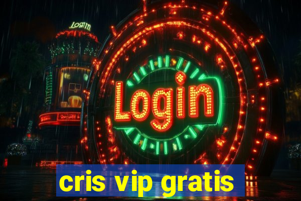 cris vip gratis