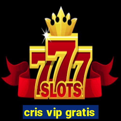 cris vip gratis