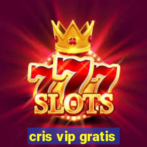 cris vip gratis