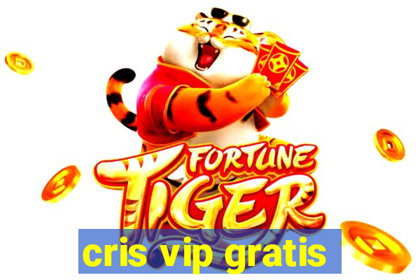 cris vip gratis