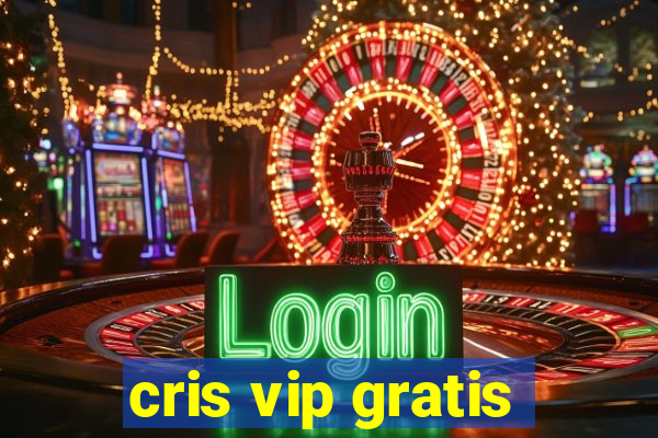 cris vip gratis