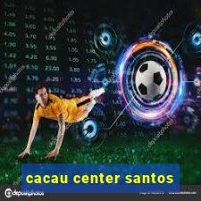 cacau center santos