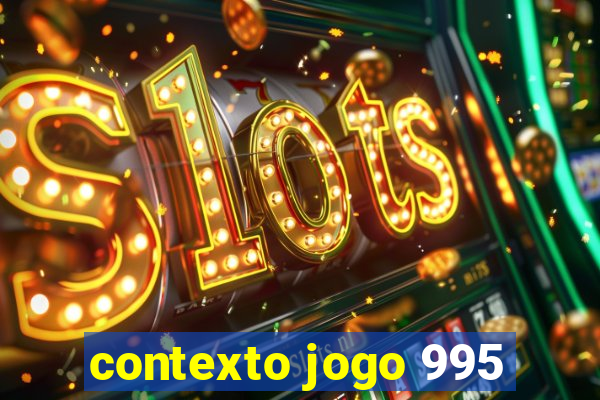 contexto jogo 995