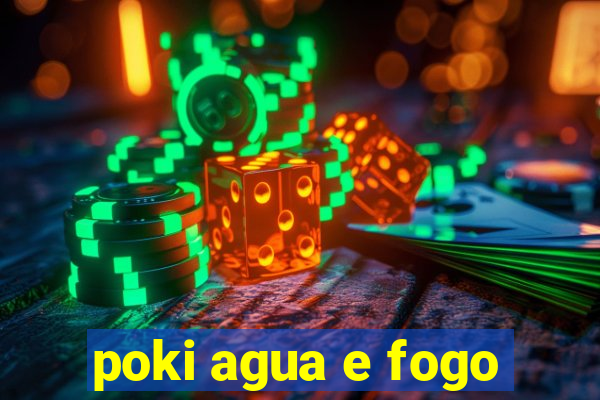 poki agua e fogo