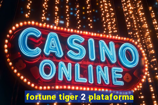 fortune tiger 2 plataforma