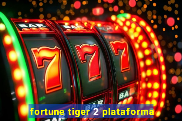 fortune tiger 2 plataforma