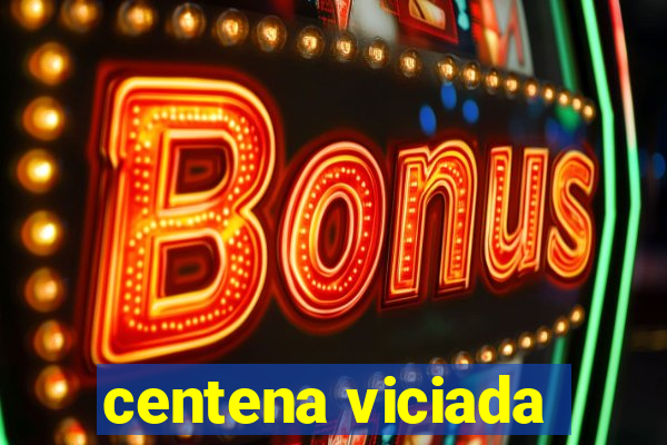 centena viciada