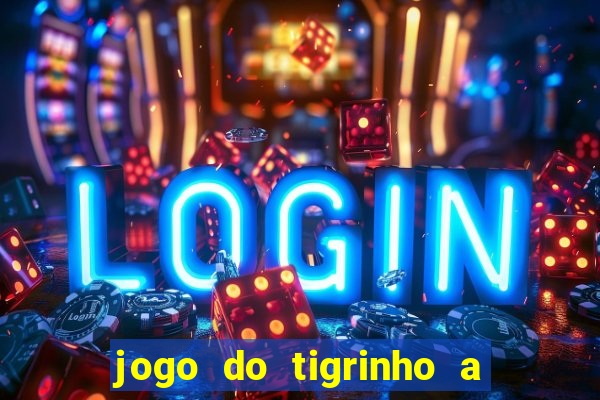 jogo do tigrinho a partir de r$ 5