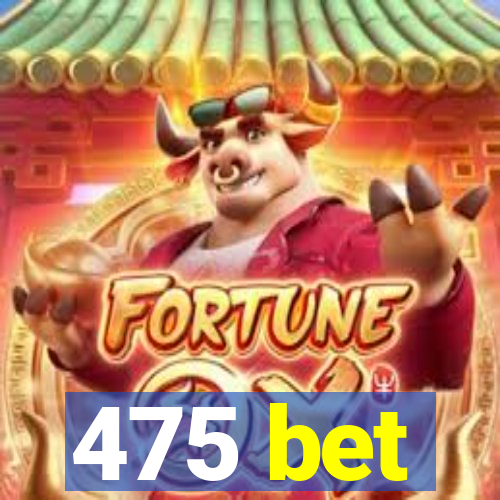 475 bet