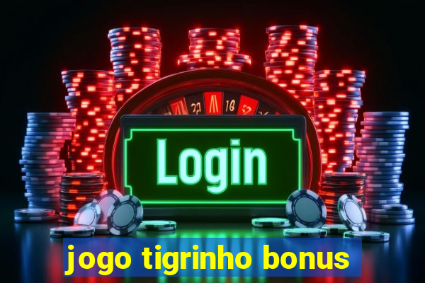 jogo tigrinho bonus