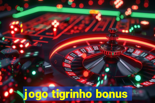 jogo tigrinho bonus