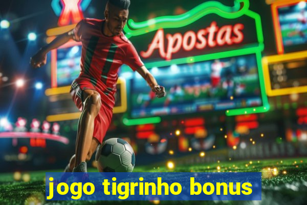 jogo tigrinho bonus