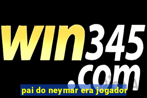 pai do neymar era jogador