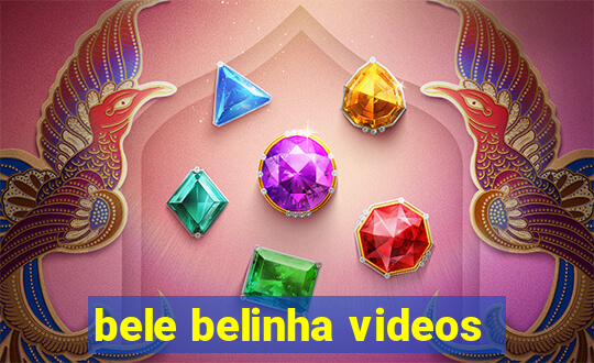 bele belinha videos