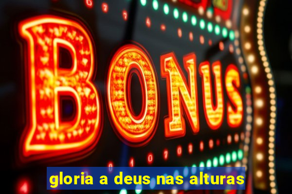 gloria a deus nas alturas