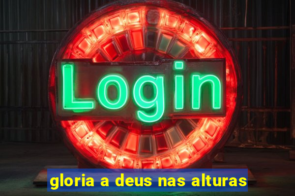 gloria a deus nas alturas