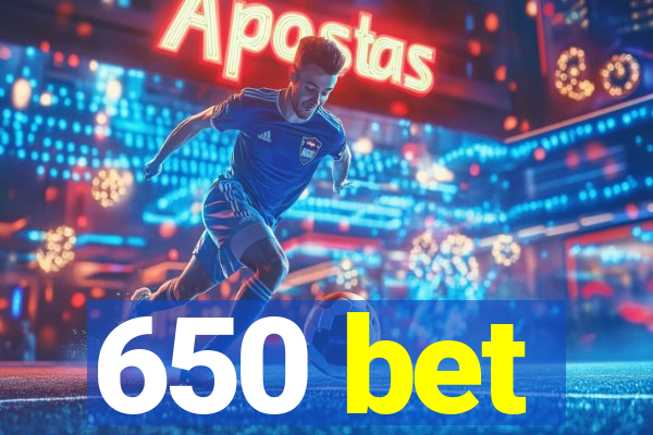 650 bet