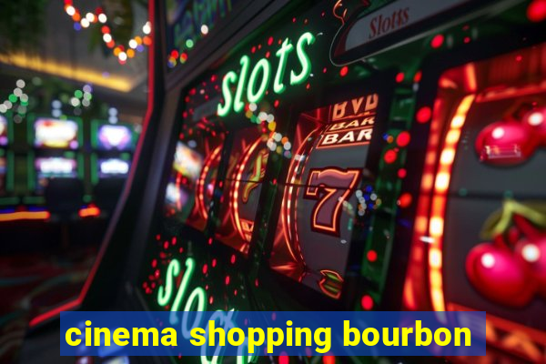 cinema shopping bourbon