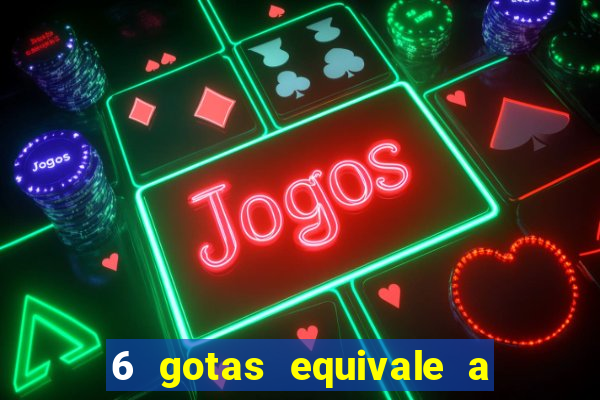 6 gotas equivale a quantos ml