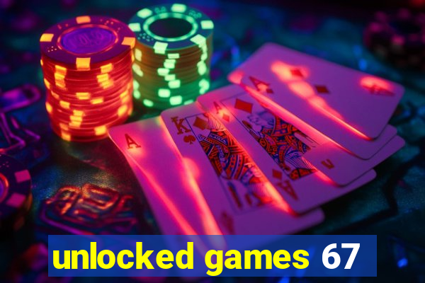 unlocked games 67