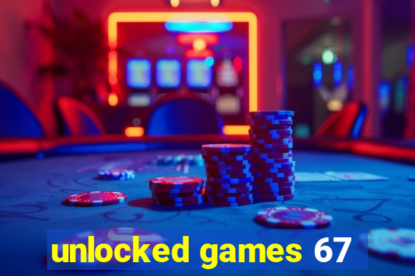 unlocked games 67