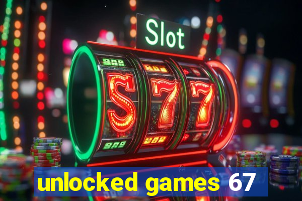 unlocked games 67