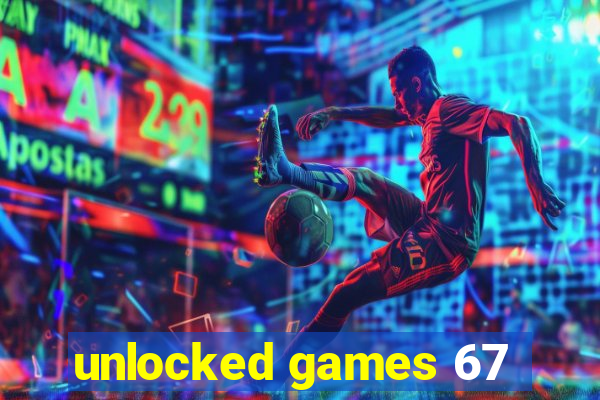 unlocked games 67