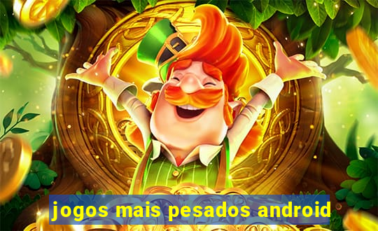 jogos mais pesados android