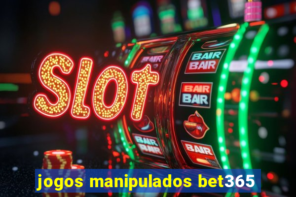 jogos manipulados bet365