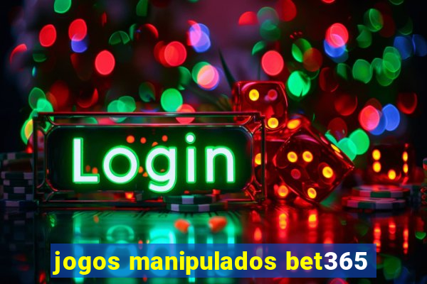 jogos manipulados bet365